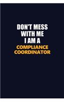 Don't Mess With Me I Am A Compliance Coordinator: Career journal, notebook and writing journal for encouraging men, women and kids. A framework for building your career.