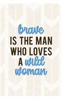 Brave Is The Man Who Loves A Wild Woman