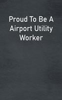 Proud To Be A Airport Utility Worker