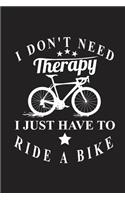 I Don't Need Therapy I Just Have to Ride a Bike: My Cycling Log Book Journal as Diary and Notebook 120 Prefabricated Pages