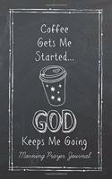Coffee Gets Me Started GOD Keeps Me Going: Morning Prayer Journal(2 Christian Journals and Gifts)