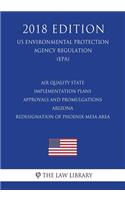 Air Quality State Implementation Plans - Approvals and Promulgations - Arizona - Redesignation of Phoenix-Mesa Area (Us Environmental Protection Agency Regulation) (Epa) (2018 Edition)