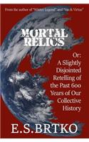 Mortal Relics: Or: A Slightly Disjointed Retelling of the Past 600 Years of Our Collective History