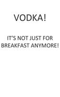 Vodka! It's Not Just for Breakfast Anymore!