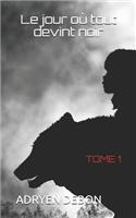 jour où tout devint noir: Tome 1