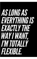 As Long as Everything Is Exactly the Way I Want I'm Totally Flexible