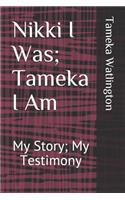 Nikki I Was; Tameka I Am: My Story; My Testimony