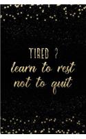 Tired Learn to Rest Not to Quit