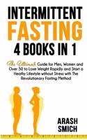 Intermittent Fasting: 4 in 1 Bundle The Ultimate Guide for Men, Women and Over 50 to Lose Weight Rapidly and Start a Heathy Lifestyle without Stress with The Revolutionar