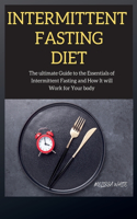 Intermittent Fasting Diet Series: The ultimate Guide to the Essentials of Intermittent Fasting and How It will Work for Your body