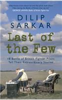 Last of the Few: 18 Battle of Britain Fighter Pilots Tell Their Extraordinary Stories: 18 Battle of Britain Fighter Pilots Tell Their Extraordinary Stories