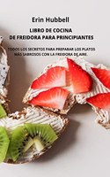 Libro de Cocina de Freidora de Aire Para Principiantes