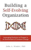Building a Self-Evolving Organization: Leveraging Evolution to Prosper in an Environment of Constant Change