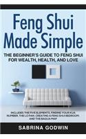 Feng Shui Made Simple - The Beginner's Guide to Feng Shui for Wealth, Health, and Love: Includes the Five Elements, Finding Your Kua Number, the Lo Pan, Creating a Feng Shui Bedroom, and the Bagua Map