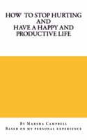 How To Stop Hurting and Have a Happy and Productive Life