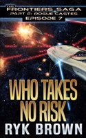 Ep.#7 - "Who Takes No Risk": (7 Frontiers Saga - Part 2: Rogue Castes)