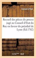 Recueil Des Pièces Du Procez Jugé Au Conseil d'Etat Du Roy En Faveur Du Présidial de Lyon: Contre Le Parlement de Grenoble Pour La Jurisdiction de la Guillotière Et Du Mandement de Béchevelin