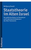 Staatstheorie Im Alten Israel: Der Politische Diskurs Im Pentateuch Und in Den Geschichtsbuchern Des Alten Testaments