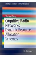Cognitive Radio Networks: Dynamic Resource Allocation Schemes(SpringerBriefs in Computer Science)