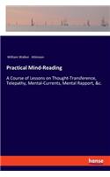 Practical Mind-Reading: A Course of Lessons on Thought-Transference, Telepathy, Mental-Currents, Mental Rapport, &c.