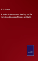 Series of Questions on Breeding and the Hereditary Diseases of Horses and Cattle