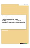 Zufriedenheitsanalyse eines CRM-Programmes aus der Sicht der Mitarbeiter eines Handelsunternehmens: (German)