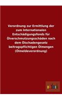 Verordnung Zur Ermittlung Der Zum Internationalen Entschadigungsfonds Fur Olverschmutzungsschaden Nach Dem Olschadengesetz Beitragspflichtigen Olmenge: (German)