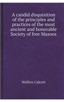 A Candid Disquisition of the Principles and Practices of the Most Ancient and Honorable Society of Free Masons: (English)