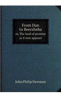 From Dan to Beersheba or, The land of promise as it now appears: (English)