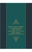 Report of Joint Committee on Valuation of Ohio Public Utilities Under Order No. 176 of the Public Utilities Commission of Ohio, 1914