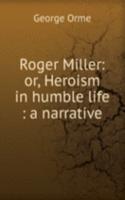 Roger Miller: or, Heroism in humble life : a narrative