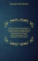 Old Time Notes of Pennsylvania: A Connected and Chronological Record of the Commercial, Industrial and Educational Advancement of Pennsylvania, and . of the Constitution of 1838, Volume 1