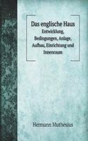 Das englische Haus: Entwicklung, Bedingungen, Anlage, Aufbau, Einrichtung und Innenraum