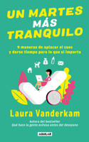 Martes Más Tranquilo: 9 Maneras de Aplacar El Caos Y Darse Tiempo Para Lo Que Sí Importa / Tranquility by Tuesday: 9 Ways to Calm the Chaos and Make Time