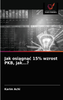 Jak osiagnac 15% wzrost PKB, jak...?