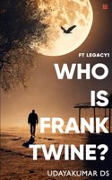 FT Legacy 1: Who is Frank Twine?