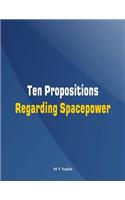 Ten Propositions Regarding Spacepower