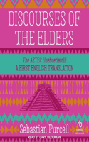 Discourses of the Elders: The Aztec Huehuetlatolli a First English Translation