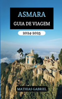 Asmara Guia de Viagem 2024 - 2025: Seu manual essencial Desvendando a cultura, culinária e aventura na capital da Eritreia