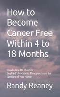 How to Become Cancer Free Within 4 to 18 Months