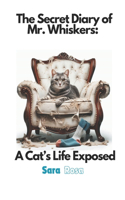 Secret Diary of Mr. Whiskers: A Cat's Life Exposed: Funny Cat Stories That Every Cat Owner Can Appreciate