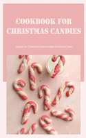 Cookbook for Christmas Candies: Recipes for Christmas Candies to Make the Season Sweet