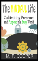 Mindful Life: Cultivating Presence and Purpose in a Busy World