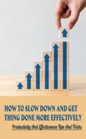 How To Slow Down And Get Thing Done More Effectively