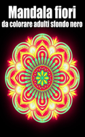 Mandala fiori da colorare adulti sfondo nero: libro 40 mandalas fiori grande semplici to complessi da colorare per adulti antistress regalo perfetto per il compleanno, Natale o Ringraziamento, S