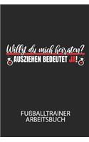 Willst du mich heiraten? Ausziehen bedeutet JA! - Fußballtrainer Arbeitsbuch: Dokumentiere deine Spielerleistungen für die stetige Verbesserungen deines gesamten Teams!