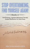 Stop Overthinking, Find Yourself Again 3 Books in 1: Overthinking, Cognitive Behavioral Therapy, Guided Meditation for Deep Sleep