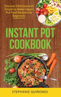 Instant Pot Cookbook: Discover Delicious and Simple to Make Instant Pot Food Recipes for Beginners
