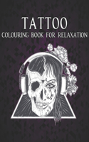 Tattoo Colouring Book for Relaxation: An Adult Coloring Book Amazing Gift for Tattoo Lovers 50 One Sided Tattoos Awesome and Relaxing Tattoo Designs for Men and Women A Coloring Book For