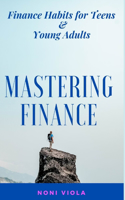 Mastering Finance: Finance Habits For Teens & Young Adults